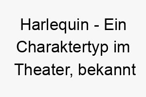 harlequin ein charaktertyp im theater bekannt fuer seine lustigen streiche ein lustiger name fuer einen verspielten oder humorvollen hund 20025