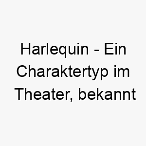 harlequin ein charaktertyp im theater bekannt fuer seine lustigen streiche ein lustiger name fuer einen verspielten oder humorvollen hund 20025