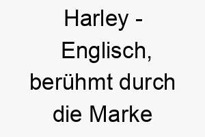 harley englisch beruehmt durch die marke harley davidson ein cooler name fuer einen freigeistigen oder energischen hund 2 19958