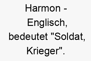 harmon englisch bedeutet soldat krieger ein starker kraftvoller name fuer einen mutigen hund 20012