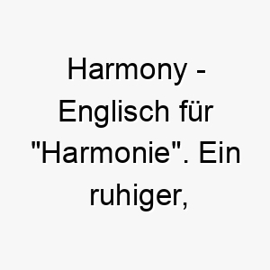 harmony englisch fuer harmonie ein ruhiger friedlicher name fuer einen ausgewogenen ruhigen hund 20048