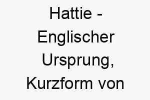 hattie englischer ursprung kurzform von harriet was herrscher des heims bedeutet bedeutung als hundename perfekt fuer einen leitenden dominanten hund 14713