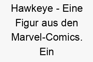 hawkeye eine figur aus den marvel comics ein scharfsinniger name fuer einen wachsamen hund 19990