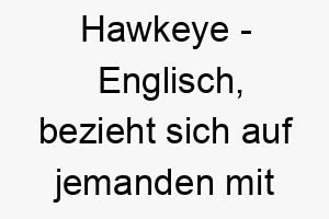 hawkeye englisch bezieht sich auf jemanden mit scharfem auge ein guter name fuer einen wachsamen hund 20026