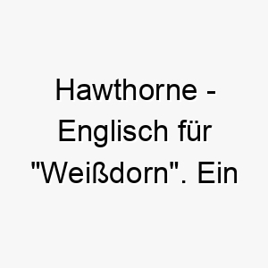 hawthorne englisch fuer weissdorn ein naturnaher name fuer einen hund der die natur liebt 20005