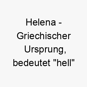 helena griechischer ursprung bedeutet hell oder strahlend bedeutung als hundename perfekt fuer einen strahlenden intelligenten hund 14686