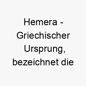 hemera griechischer ursprung bezeichnet die goettin des tages bedeutung als hundename perfekt fuer einen hellen froehlichen hund 14709