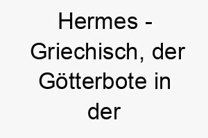 hermes griechisch der goetterbote in der griechischen mythologie ein schneller name fuer einen agilen oder schnellen hund 19967