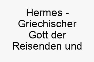 hermes griechischer gott der reisenden und boten ein passender name fuer einen schnellen und wendigen hund 20035