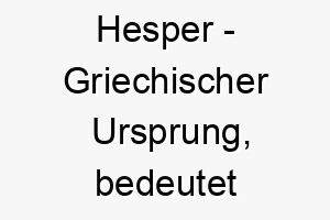 hesper griechischer ursprung bedeutet abendstern bedeutung als hundename ideal fuer einen ruhigen sanften hund 14710