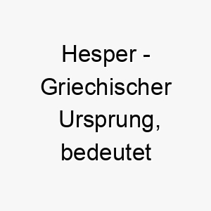 hesper griechischer ursprung bedeutet abendstern bedeutung als hundename ideal fuer einen ruhigen sanften hund 14710