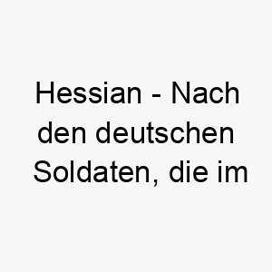 hessian nach den deutschen soldaten die im amerikanischen unabhaengigkeitskrieg kaempften ein harter kriegerischer name fuer einen mutigen hund 20073