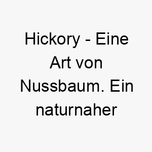 hickory eine art von nussbaum ein naturnaher name fuer einen robusten hund 20059