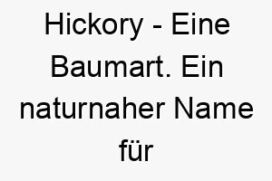 hickory eine baumart ein naturnaher name fuer einen robusten outdoor hund 20042