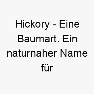 hickory eine baumart ein naturnaher name fuer einen robusten outdoor hund 20042