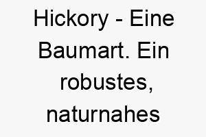 hickory eine baumart ein robustes naturnahes namen fuer einen outdoor hund 20000