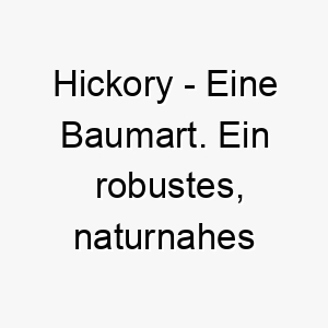 hickory eine baumart ein robustes naturnahes namen fuer einen outdoor hund 20000