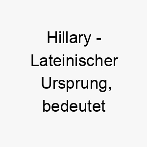 hillary lateinischer ursprung bedeutet froehlich bedeutung als hundename passend fuer einen froehlichen lebhaften hund 14688