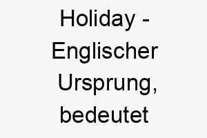 holiday englischer ursprung bedeutet feiertag bedeutung als hundename passend fuer einen froehlichen geliebten hund 14703