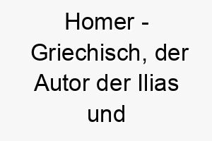 homer griechisch der autor der ilias und odyssee ein kulturell angehauchter name fuer einen tiefgruendigen oder klugen hund 20045