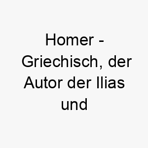 homer griechisch der autor der ilias und odyssee ein kulturell angehauchter name fuer einen tiefgruendigen oder klugen hund 20045