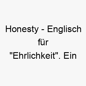 honesty englisch fuer ehrlichkeit ein respektvoller name fuer einen ehrlichen oder treuen hund 20027