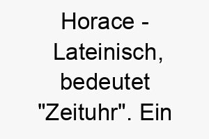 horace lateinisch bedeutet zeituhr ein klassischer name fuer einen zuverlaessigen hund 20064