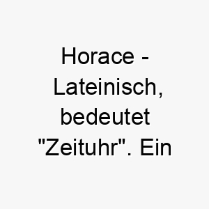 horace lateinisch bedeutet zeituhr ein klassischer name fuer einen zuverlaessigen hund 20064