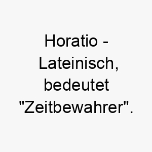 horatio lateinisch bedeutet zeitbewahrer ein schoener name fuer einen hund der stets an deiner seite bleibt 19966