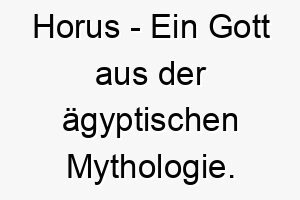 horus ein gott aus der aegyptischen mythologie ein majestaetischer name fuer einen stolzen und starken hund 19995