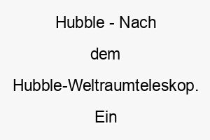 hubble nach dem hubble weltraumteleskop ein guter name fuer einen hund mit scharfem auge oder einer unersaettlichen neugier 19978