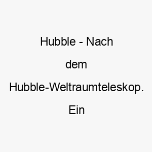 hubble nach dem hubble weltraumteleskop ein guter name fuer einen hund mit scharfem auge oder einer unersaettlichen neugier 19978