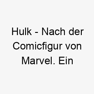 hulk nach der comicfigur von marvel ein kraftvoller name fuer einen starken und grossen hund 20036