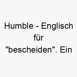 humble englisch fuer bescheiden ein passender name fuer einen ruhigen unaufdringlichen hund 20094