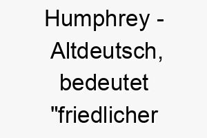 humphrey altdeutsch bedeutet friedlicher krieger ein starker friedlicher name fuer einen hund 19972