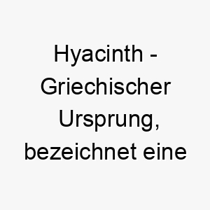 hyacinth griechischer ursprung bezeichnet eine blumenart bedeutung als hundename perfekt fuer einen schoenen eleganten hund 14683