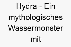 hydra ein mythologisches wassermonster mit vielen koepfen ein beeindruckender name fuer einen grossen hund oder einen hund mit einer beeindruckenden praesenz 20039