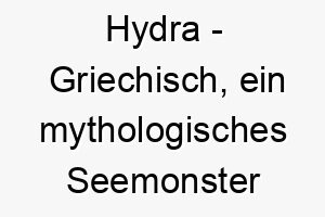 hydra griechisch ein mythologisches seemonster mit vielen koepfen ein beeindruckender name fuer einen hund mit viel energie 19971