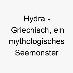 hydra griechisch ein mythologisches seemonster mit vielen koepfen ein beeindruckender name fuer einen hund mit viel energie 19971