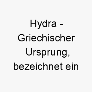 hydra griechischer ursprung bezeichnet ein meerestier und ein sternbild bedeutung als hundename perfekt fuer einen starken beeindruckenden hund 14691