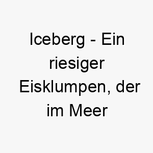 iceberg ein riesiger eisklumpen der im meer treibt ein cooler name fuer einen grossen weissen hund 20506