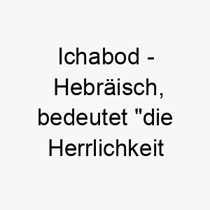 ichabod hebraeisch bedeutet die herrlichkeit ist gegangen ein klassischer dramatischer name 20401