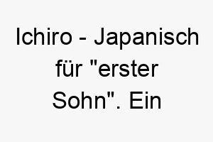 ichiro japanisch fuer erster sohn ein liebevoller name fuer einen hund der das erste haustier in der familie ist 20462