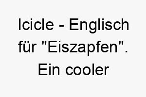 icicle englisch fuer eiszapfen ein cooler name fuer einen weissen hund oder einen hund der kaltes wetter liebt 20492