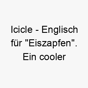 icicle englisch fuer eiszapfen ein cooler name fuer einen weissen hund oder einen hund der kaltes wetter liebt 20492