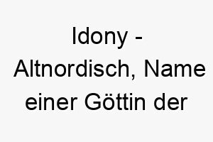 idony altnordisch name einer goettin der fruchtbarkeit und des wachstums bedeutung als hundename ideal fuer einen froehlichen lebensbejahenden hund 15068