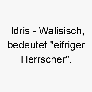 idris walisisch bedeutet eifriger herrscher ein maechtiger name fuer einen dominanten hund 20392