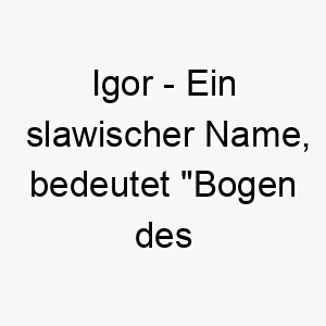 igor ein slawischer name bedeutet bogen des kriegers ein starker name fuer einen mutigen und loyalen hund 20476