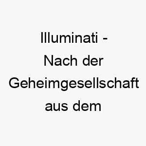 illuminati nach der geheimgesellschaft aus dem 18 jahrhundert ein geheimnisvoller und intrigierender name fuer einen hund 20482