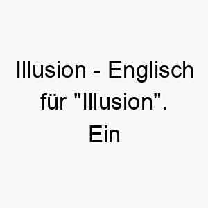 illusion englisch fuer illusion ein geheimnisvoller name fuer einen hund der immer fuer eine ueberraschung gut ist 20475